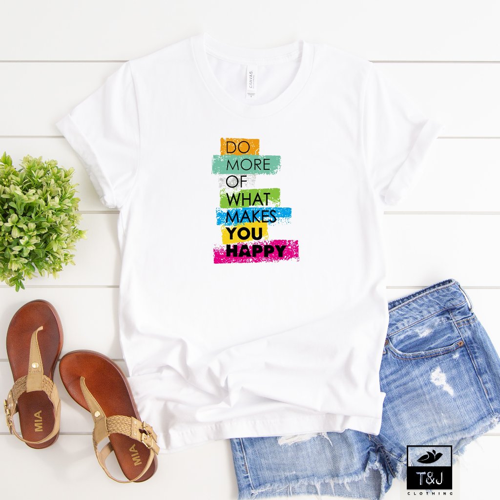 Do More Of What Makes You Happy TShirt